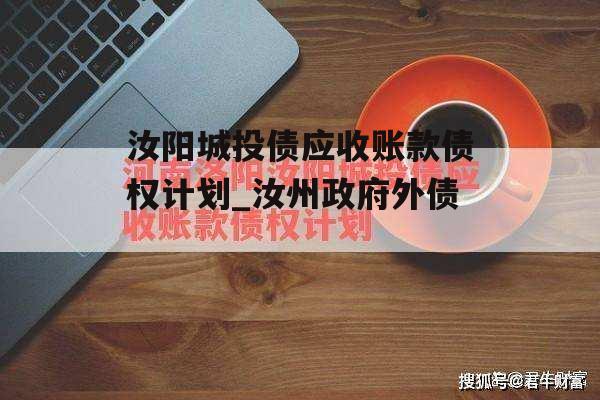 汝阳城投债应收账款债权计划_汝州政府外债