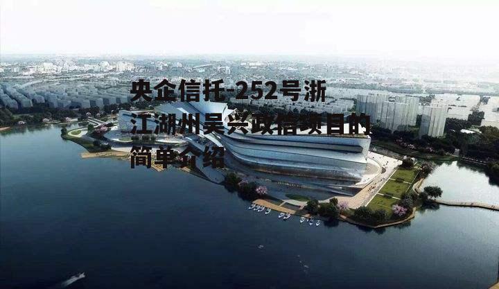 央企信托-252号浙江湖州吴兴政信项目的简单介绍