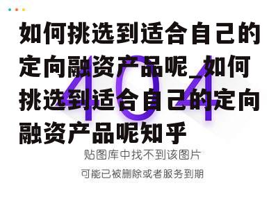 如何挑选到适合自己的定向融资产品呢_如何挑选到适合自己的定向融资产品呢知乎