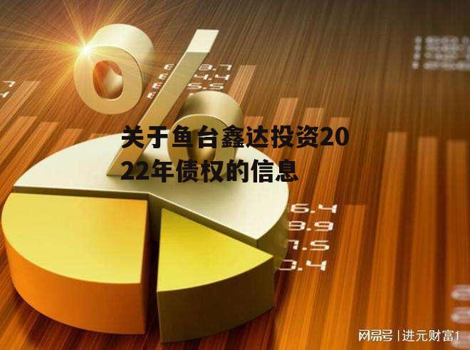 关于鱼台鑫达投资2022年债权的信息