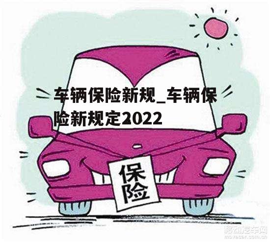 车辆保险新规_车辆保险新规定2022