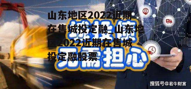 山东地区2022近期在售城投定融_山东地区2022近期在售城投定融股票