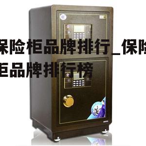 保险柜品牌排行_保险柜品牌排行榜