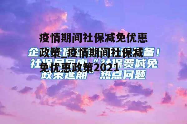 疫情期间社保减免优惠政策_疫情期间社保减免优惠政策2021