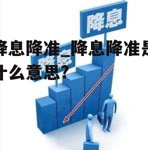 降息降准_降息降准是什么意思?