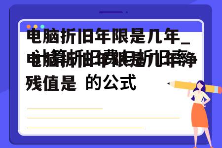 电脑折旧年限是几年_电脑折旧年限是几年净残值是