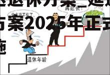 延迟退休方案_延迟退休方案2025年正式实施