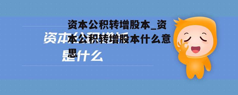 资本公积转增股本_资本公积转增股本什么意思