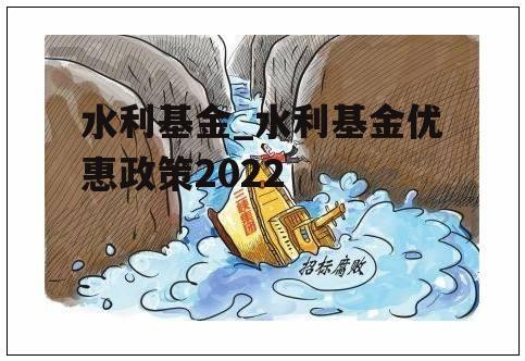 水利基金_水利基金优惠政策2022