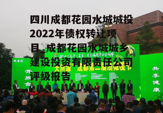 四川成都花园水城城投2022年债权转让项目_成都花园水城城乡建设投资有限责任公司评级报告