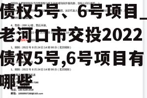 老河口市交投2022债权5号、6号项目_老河口市交投2022债权5号,6号项目有哪些