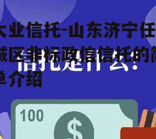 大业信托-山东济宁任城区非标政信信托的简单介绍