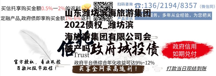 山东潍坊滨海旅游集团2022债权_潍坊滨海旅游集团有限公司会破产吗?