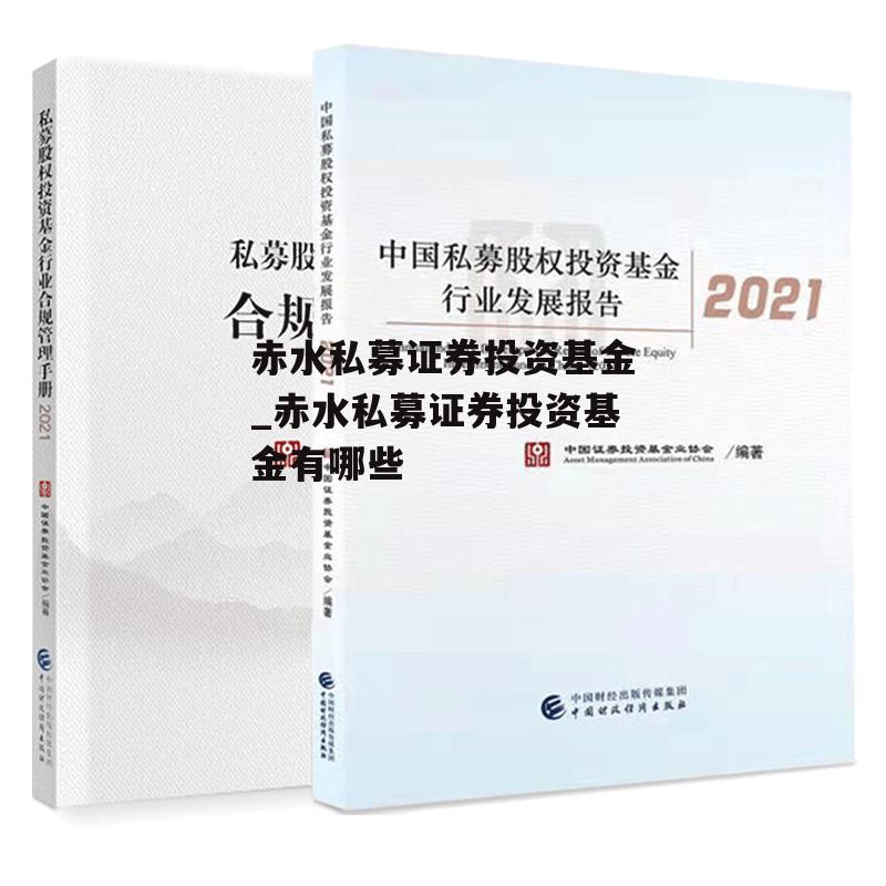 赤水私募证券投资基金_赤水私募证券投资基金有哪些