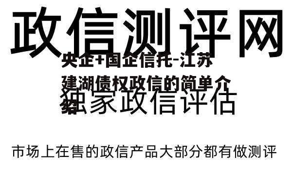 央企+国企信托-江苏建湖债权政信的简单介绍