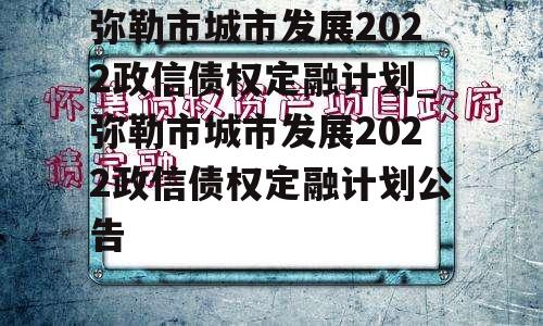 弥勒市城市发展2022政信债权定融计划_弥勒市城市发展2022政信债权定融计划公告