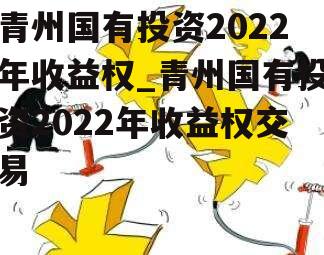 青州国有投资2022年收益权_青州国有投资2022年收益权交易