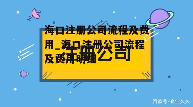 海口注册公司流程及费用_海口注册公司流程及费用明细