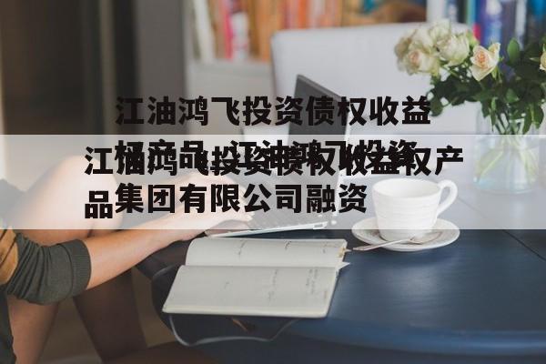 江油鸿飞投资债权收益权产品_江油鸿飞投资集团有限公司融资