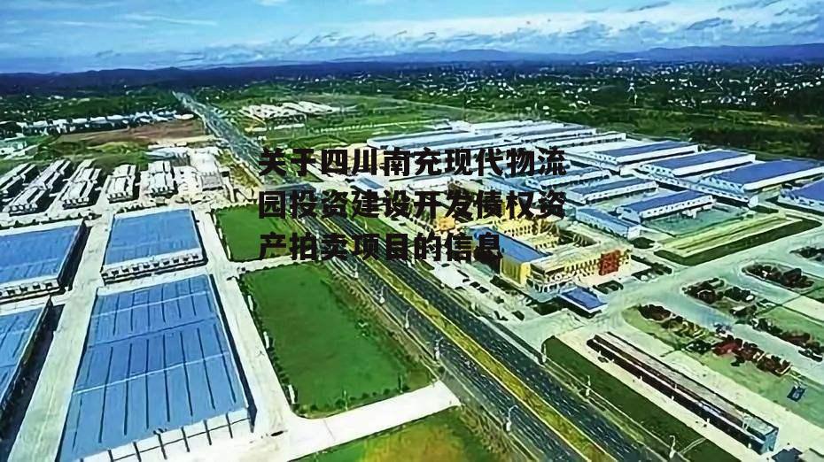 关于四川南充现代物流园投资建设开发债权资产拍卖项目的信息