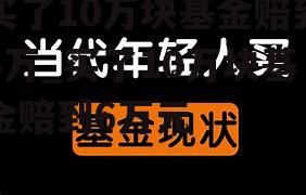 买了10万块基金赔到6万_买了10万块基金赔到6万元