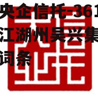 包含央企信托-361号浙江湖州吴兴集合信托的词条