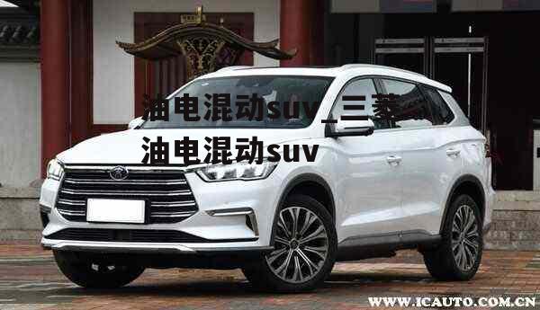 油电混动suv_三菱油电混动suv