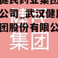 武汉健民药业集团股份有限公司_武汉健民药业集团股份有限公司官网