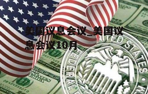 美国议息会议_美国议息会议10月