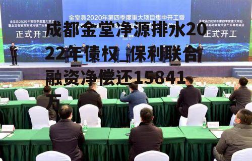 成都金堂净源排水2022年债权_保利联合融资净偿还15841万