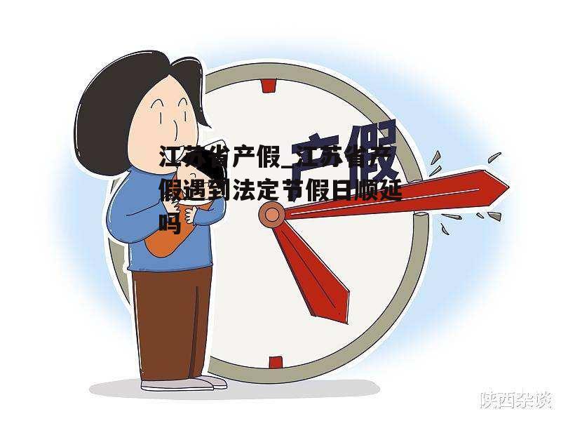 江苏省产假_江苏省产假遇到法定节假日顺延吗