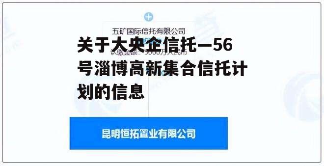 关于大央企信托—56号淄博高新集合信托计划的信息