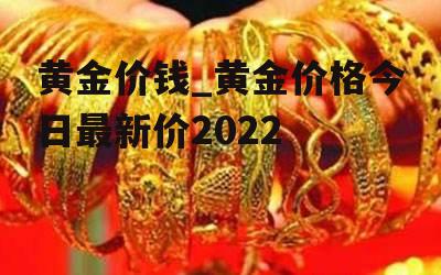 黄金价钱_黄金价格今日最新价2022