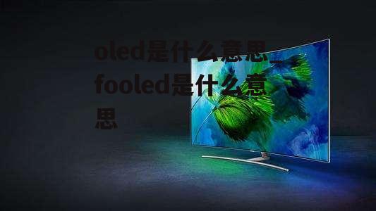 oled是什么意思_fooled是什么意思