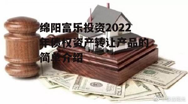 绵阳富乐投资2022年债权资产转让产品的简单介绍