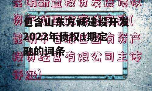 包含山东方诚建设开发2022年债权1期定融的词条