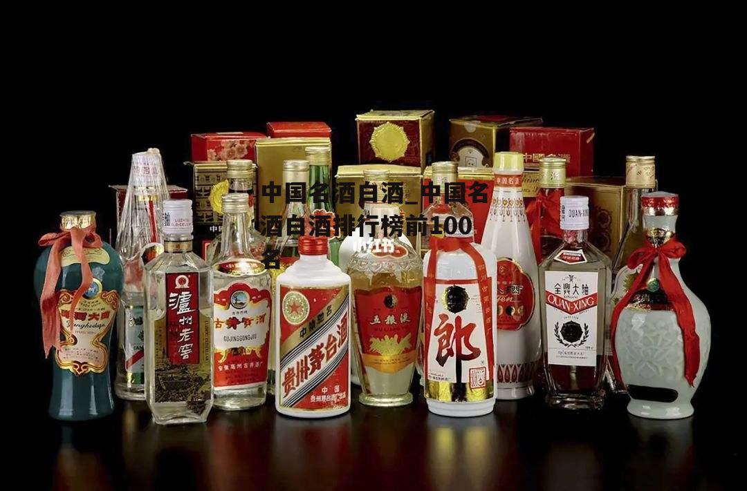 中国名酒白酒_中国名酒白酒排行榜前100名