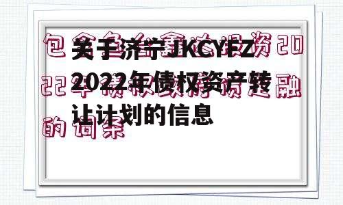 关于济宁JKCYFZ2022年债权资产转让计划的信息