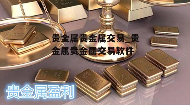 贵金属贵金属交易_贵金属贵金属交易软件