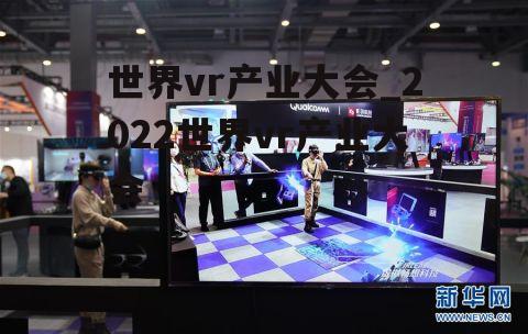 世界vr产业大会_2022世界vr产业大会