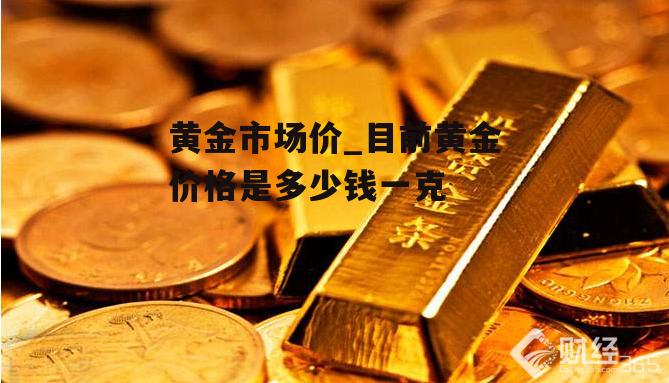 黄金市场价_目前黄金价格是多少钱一克