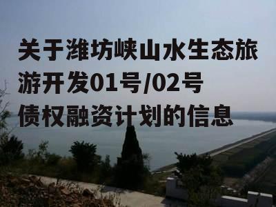 关于潍坊峡山水生态旅游开发01号/02号债权融资计划的信息