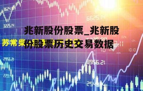 兆新股份股票_兆新股份股票历史交易数据