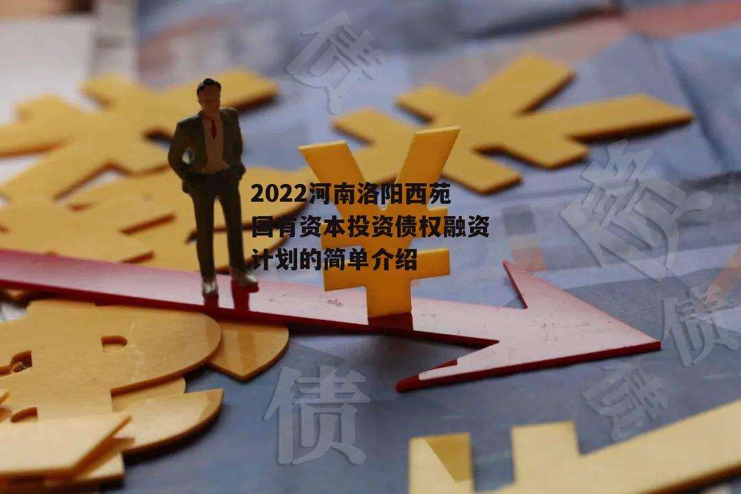 2022河南洛阳西苑国有资本投资债权融资计划的简单介绍