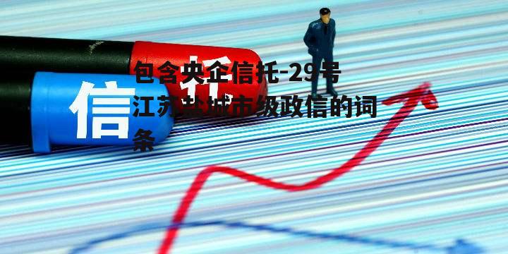 包含央企信托-29号江苏盐城市级政信的词条