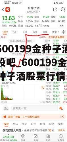 600199金种子酒股吧_600199金种子酒股票行情