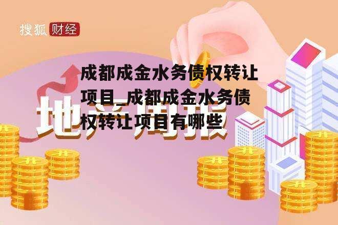 成都成金水务债权转让项目_成都成金水务债权转让项目有哪些