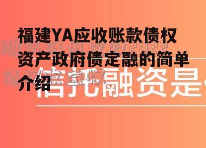 福建YA应收账款债权资产政府债定融的简单介绍