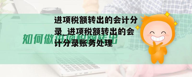 进项税额转出的会计分录_进项税额转出的会计分录账务处理