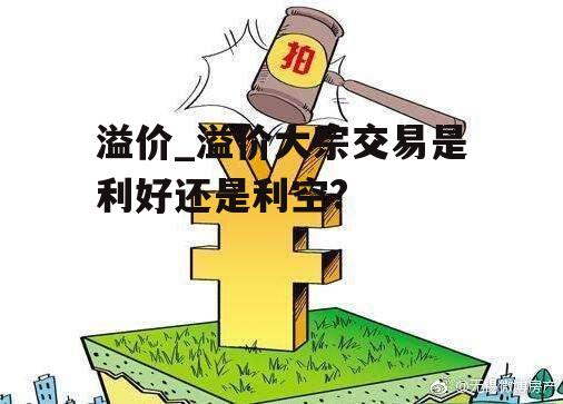 溢价_溢价大宗交易是利好还是利空?